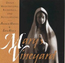 Mary's Vineyard: Daily Meditations, Readings, and Revelations - Andrew Harvey, Eryk Hanut