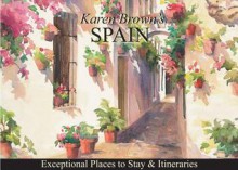 Spain: Exceptional Places to Stay & Itineraries - Karen Brown, June Eveleigh Brown, Cynthia Sauvage