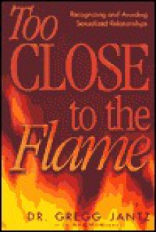 Too Close to the Flame - Gregory L. Jantz