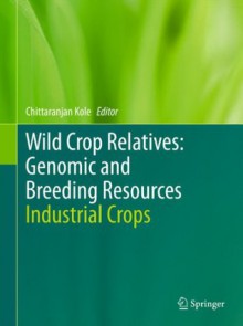 Wild Crop Relatives: Genomic and Breeding Resources: Industrial Crops - Chittaranjan Kole