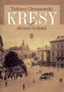 Kresy, czyli obszary tęsknot - Tadeusz Chrzanowski