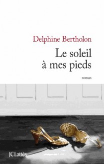 Le Soleil à mes pieds - Delphine Bertholon