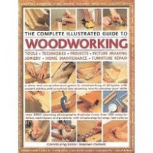 The Complete Illustrated Guide to Woodworking: Tools, Techniques, Projects, Picture Framing, Joinery, Home Maintenance, Furniture Repair - Stephen Corbett