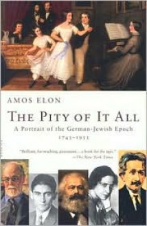 The Pity of It All: A Portrait of the German-Jewish Epoch 1743-1933 - Amos Elon