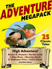 The Adventure Megapack: 25 Classic Adventure Stories - Dorothy Quick, E. Hoffmann Price, Robert E. Howard, Captain A.E. Dingle