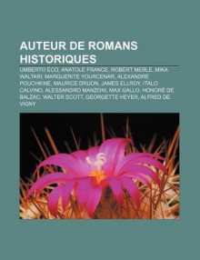 Auteur de Romans Historiques: Umberto Eco, Anatole France, Robert Merle, Mika Waltari, Marguerite Yourcenar, Alexandre Pouchkine, Maurice Druon - Source Wikipedia