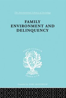 Family Environment and Delinquency (International Library of Sociology) - Sheldon Glueck, Eleanor Glueck