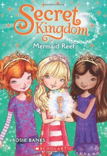 Secret Kingdom #4: Mermaid Reef - Rosie Banks