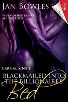 Blackmailed into the Billionaire's Bed [Carnal Sins 1] - Jan Bowles