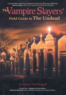 The Vampire Slayers' Field Guide to the Undead - Shane MacDougall