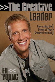 The Creative Leader: Unleashing the Power of Your Creative Potential - Ed Young