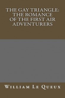 The Gay Triangle: The Romance of the First Air Adventurers - William Le Queux