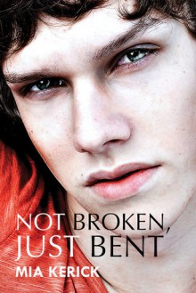 Not Broken, Just Bent - Mia Kerick