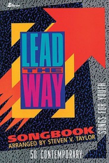 Lead the Way Songbook: 50 Contemporary Songs for Youth - Steven Taylor