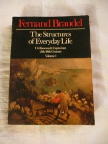 The Structures of Everyday Life: Civilization and Capitalism 15th-18th Century, Volume 1 - Fernand Braudel