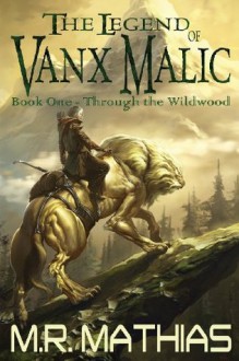 Through the Wildwood (The Legend of Vanx Malic) - M.R. Mathias