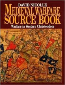 Medieval Warfare Source Book: Warfare in Western Christedom - David Nicolle