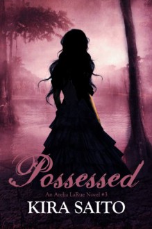 Possessed, An Arelia LaRue Book #3 YA Paranormal Fantasy/Romance (The Arelia LaRue Series) - Kira Saito