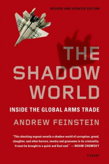 The Shadow World: Inside the Global Arms Trade - Andrew Feinstein