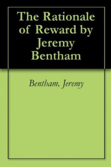 The Rationale of Reward by Jeremy Bentham - Jeremy Bentham