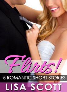 Flirts! 5 Romantic Short Stories (Flirts! Collection #1) - Lisa Scott