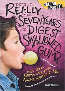 Does It Really Take Seven Years to Digest Swallowed Gum?: And Other Questions You've Always Wanted to Ask - Sandy Donovan