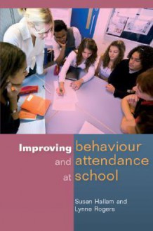 Improving Behaviour and Attendance at School - Susan Hallam, Lynne Rogers