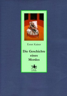 Die Geschichte Eines Mordes Roman - Ernst Kaiser, Helmut Braun