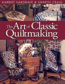 The Art of Classic Quiltmaking - Harriet Hargrave, Sharyn Squier Craig