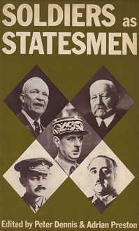 Soldiers as Statesmen - Peter Dennis, Stephen E. Ambrose, Hugh Thomas, John Cairns, Martin Kitchen, Adrian W. Preston, Roger Graham