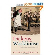 Dickens and the Workhouse: Oliver Twist and the London Poor - Ruth Richardson