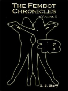 The Fembot Chronicles Volume 2 - D.B. Story