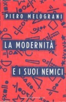 La Modernità E I Suoi Nemici - Piero Melograni