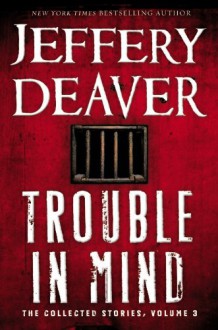 Trouble in Mind: The Collected Stories, Volume 3 - Jeffery Deaver