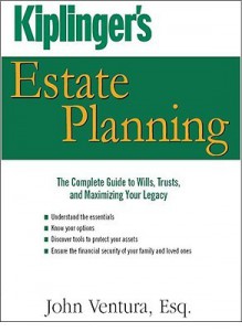 Kiplinger's Estate Planning: The Complete Guide to Wills, Trusts, and Maximizing Your Legacy - John Ventura