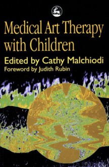 Medical Art Therapy with Children - Cathy A. Malchiodi