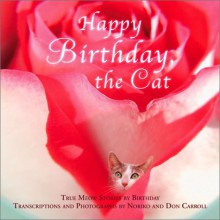 Happy Birthday, the Cat: True Meow Stories by Birthday - Noriko Carroll, Don Carroll