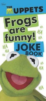 Frogs Are Funny! The Most Sensational, Inspirational, Celebrational, Muppetational Muppets Joke Book EVER! - Brandon T. Snider