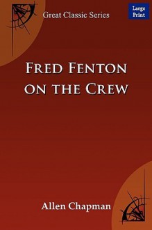 Fred Fenton on the Crew; Or, the Young Oarsmen of Riverport School - Allen Chapman