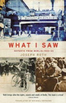 What I Saw - Joseph Roth, Michael Hofmann, Michael Bienert