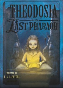 Theodosia and the Last Pharaoh - R.L. LaFevers, Yoko Tanaka