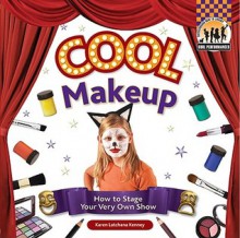 Cool Makeup: How to Stage Your Very Own Show - Karen Latchana Kenney