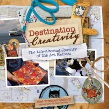 Destination Creativity: The Life-Altering Journey of the Art Retreat - Ricë Freeman-Zachery, Tonia Davenport