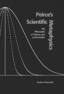 Peirce's Scientific Metaphysics: The Philosophy of Chance, Law, and Evolution - Andrew Reynolds