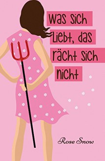 Was sich liebt, das rächt sich nicht (Chick Lit Liebesroman) - Rose Snow