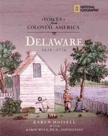 Voices from Colonial America: Delaware 1638-1776 - National Geographic Society, Karen Hossell