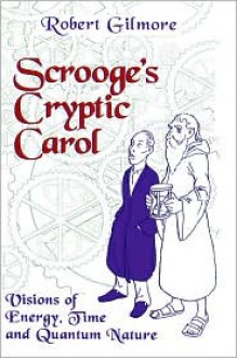 Scrooge's Cryptic Carol: Visions of Energy, Time, and Quantum Nature - Robert Gilmore