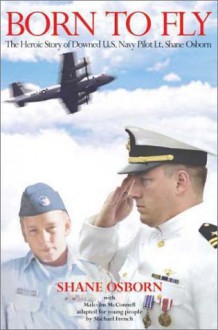 Born to Fly: The Heroic Story of Downed U.S. Navy Pilot Lt. Shane Osborn - Shane Osborn, Malcolm McConnell