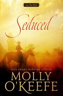 Seduced (Into The Wild Book 1) - Molly O'Keefe