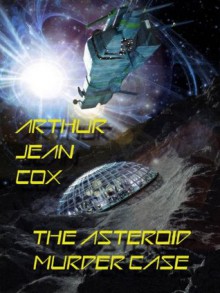 The Asteroid Murder Case: A Science Fiction Mystery - Arthur Jean Cox